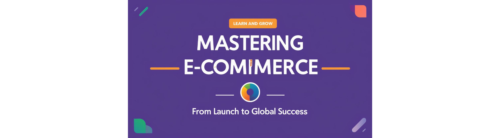 Mastering E-Commerce - From Launch to Global Success